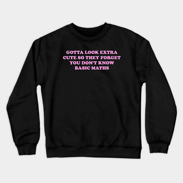 Gotta Look Extra Cute So They Forget You Don't Know Basic Maths - Y2K Unisex Crewneck Sweatshirt by CamavIngora